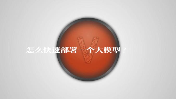 怎么快速部署一个大模型?