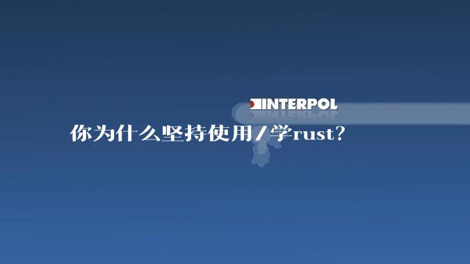 你为什么坚持使用/学rust？